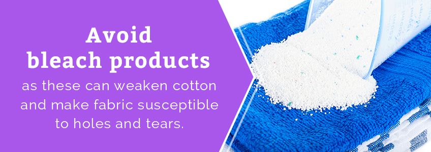 Avoid using bleach products which can weaken the cotton fibers.